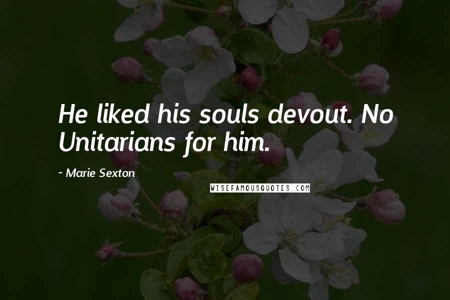 Marie Sexton Quotes: He liked his souls devout. No Unitarians for him.