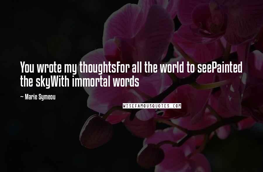 Marie Symeou Quotes: You wrote my thoughtsFor all the world to seePainted the skyWith immortal words