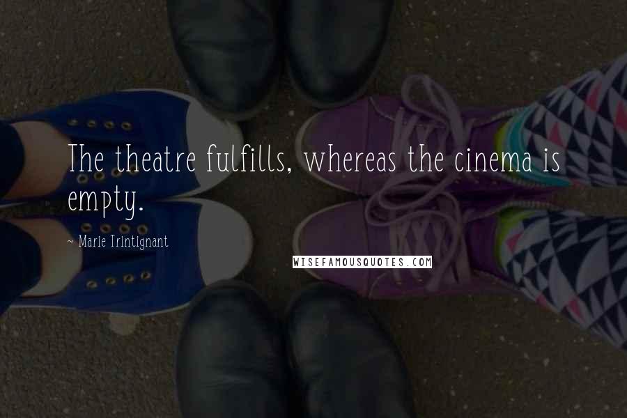 Marie Trintignant Quotes: The theatre fulfills, whereas the cinema is empty.