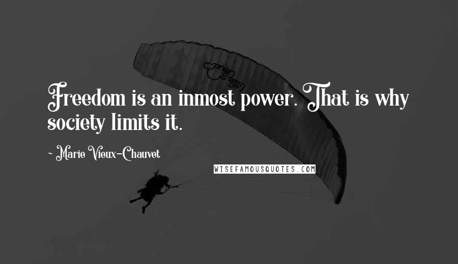 Marie Vieux-Chauvet Quotes: Freedom is an inmost power. That is why society limits it.