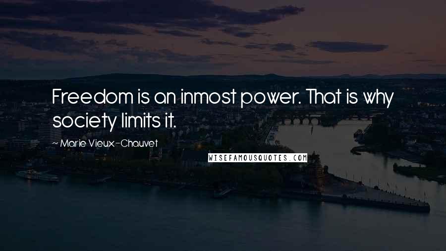Marie Vieux-Chauvet Quotes: Freedom is an inmost power. That is why society limits it.