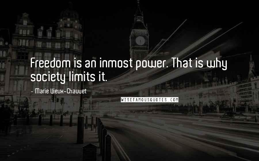 Marie Vieux-Chauvet Quotes: Freedom is an inmost power. That is why society limits it.