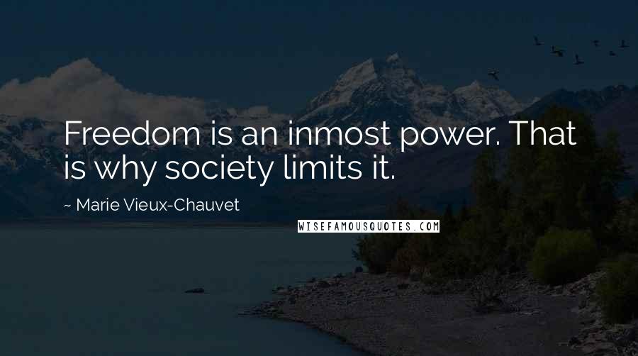Marie Vieux-Chauvet Quotes: Freedom is an inmost power. That is why society limits it.