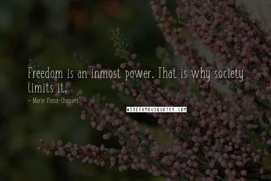 Marie Vieux-Chauvet Quotes: Freedom is an inmost power. That is why society limits it.