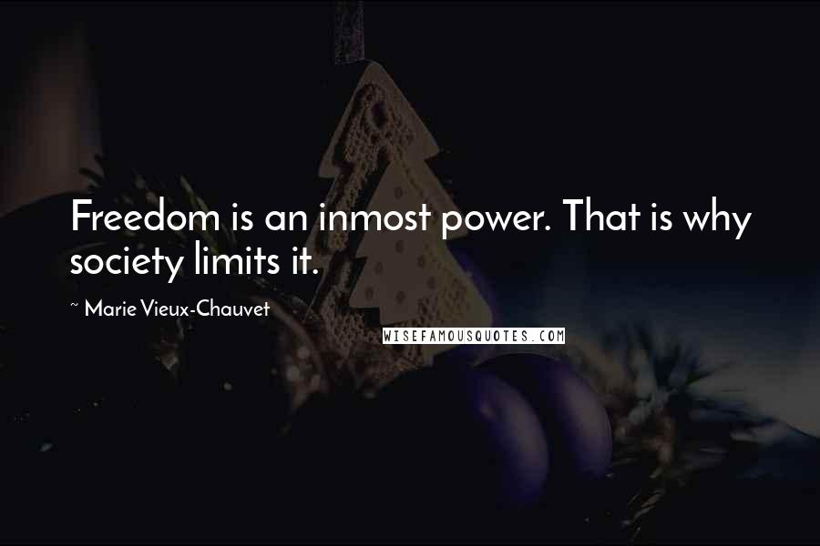 Marie Vieux-Chauvet Quotes: Freedom is an inmost power. That is why society limits it.