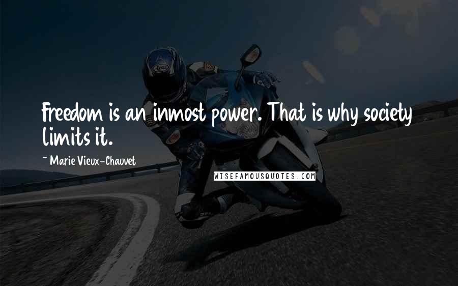 Marie Vieux-Chauvet Quotes: Freedom is an inmost power. That is why society limits it.