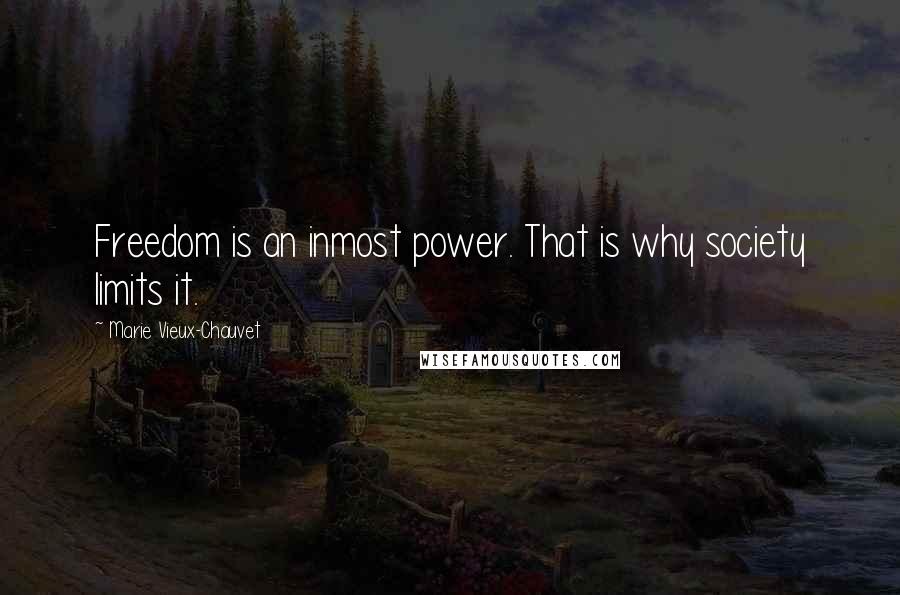 Marie Vieux-Chauvet Quotes: Freedom is an inmost power. That is why society limits it.