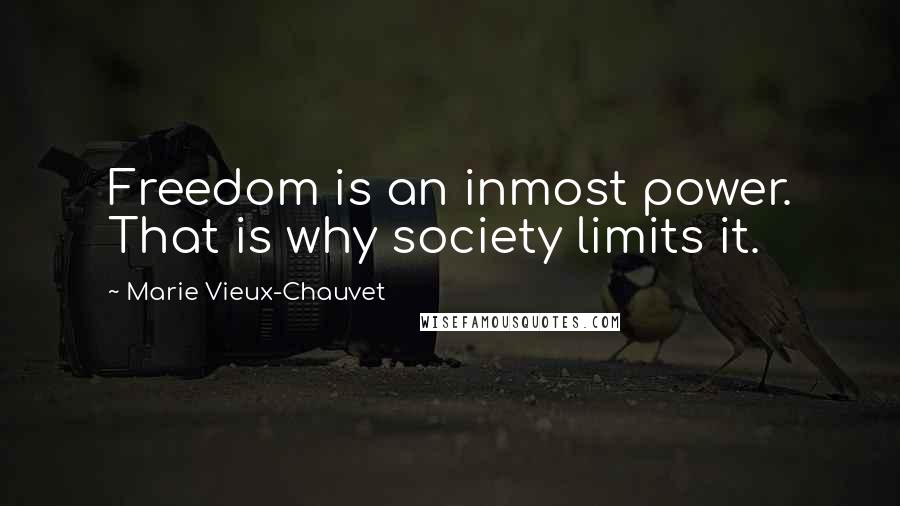 Marie Vieux-Chauvet Quotes: Freedom is an inmost power. That is why society limits it.