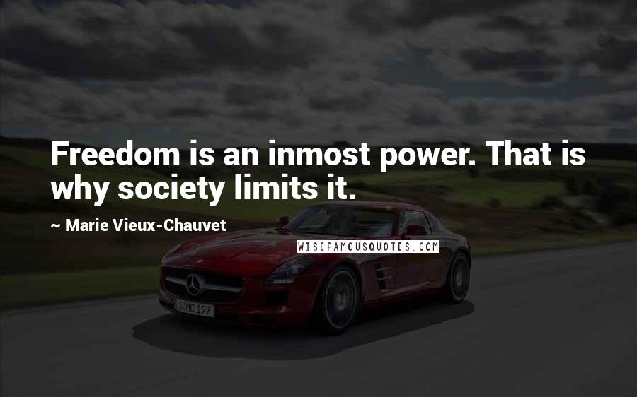 Marie Vieux-Chauvet Quotes: Freedom is an inmost power. That is why society limits it.