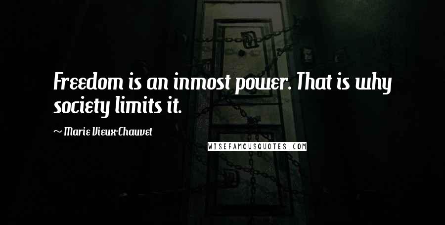 Marie Vieux-Chauvet Quotes: Freedom is an inmost power. That is why society limits it.