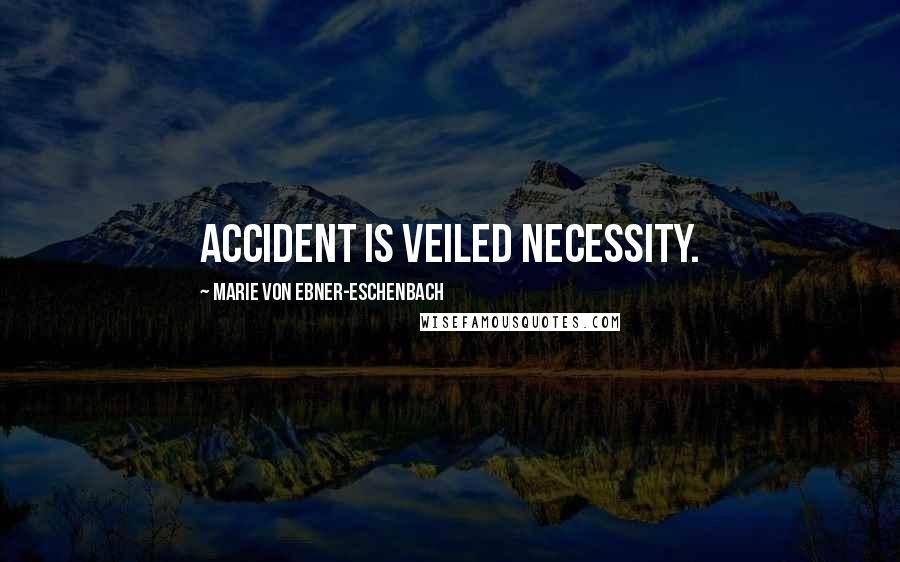 Marie Von Ebner-Eschenbach Quotes: Accident is veiled necessity.