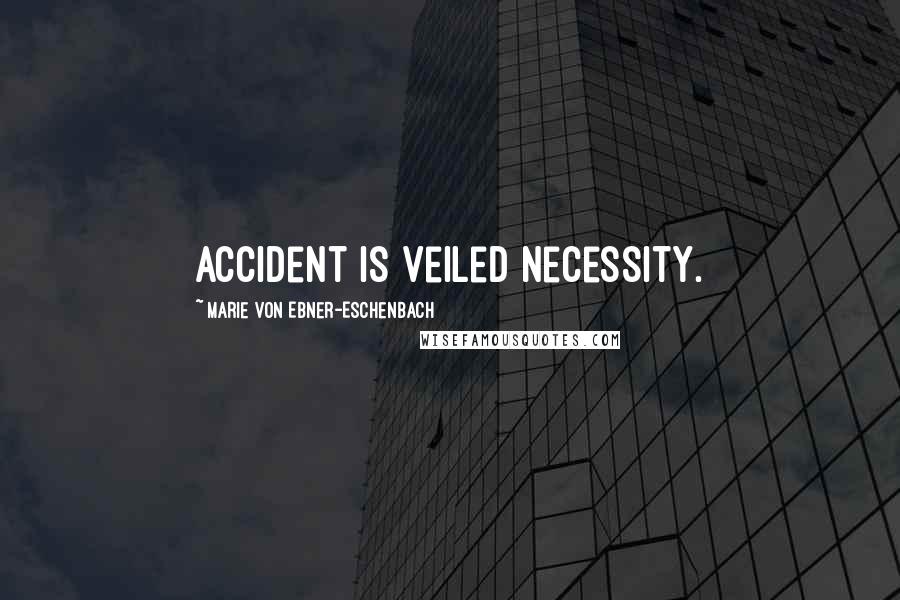 Marie Von Ebner-Eschenbach Quotes: Accident is veiled necessity.