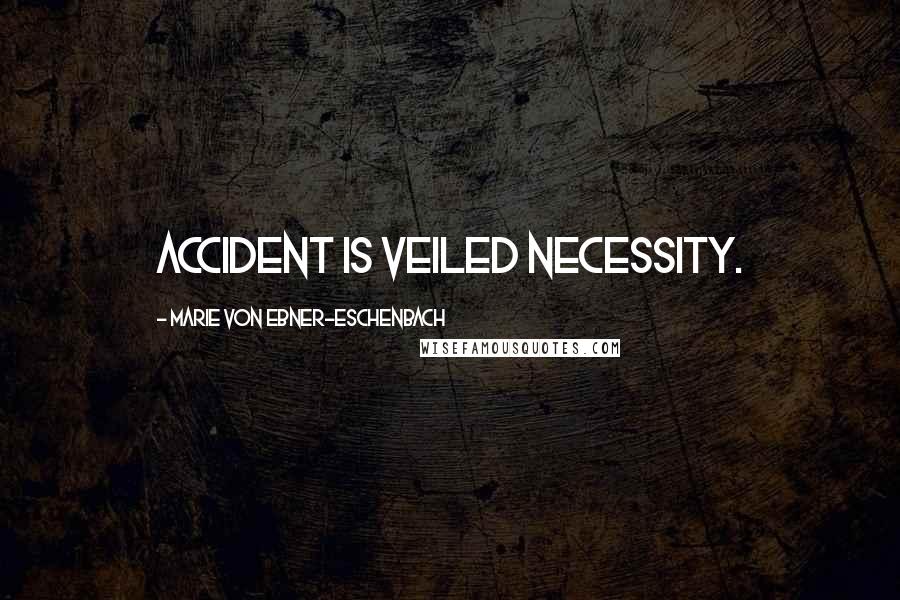 Marie Von Ebner-Eschenbach Quotes: Accident is veiled necessity.