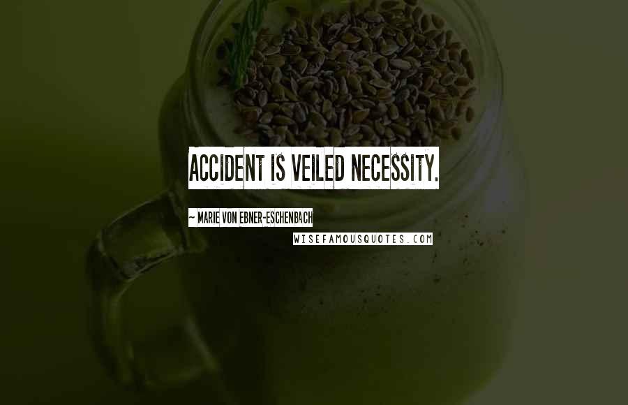 Marie Von Ebner-Eschenbach Quotes: Accident is veiled necessity.