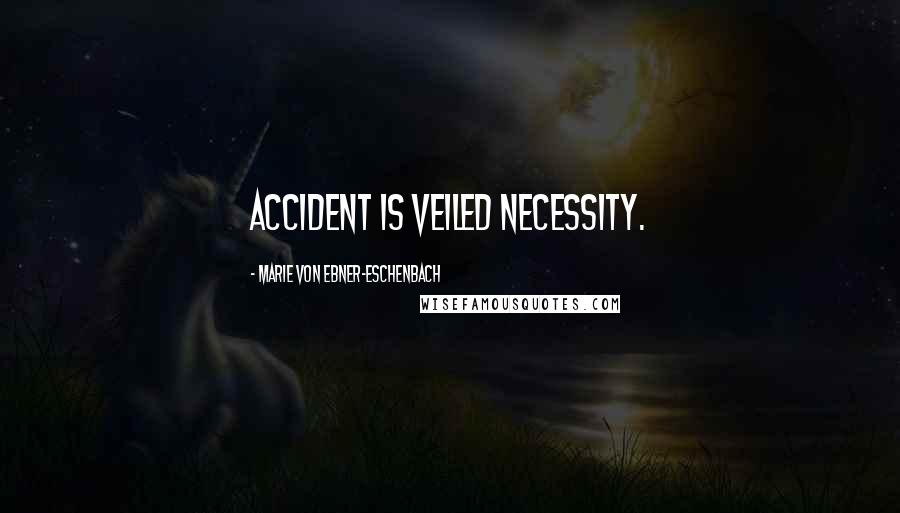 Marie Von Ebner-Eschenbach Quotes: Accident is veiled necessity.