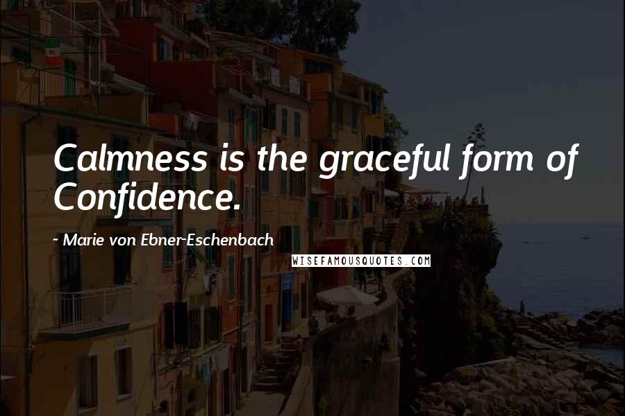 Marie Von Ebner-Eschenbach Quotes: Calmness is the graceful form of Confidence.