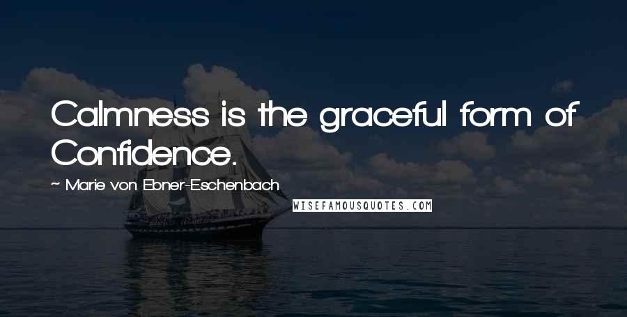 Marie Von Ebner-Eschenbach Quotes: Calmness is the graceful form of Confidence.