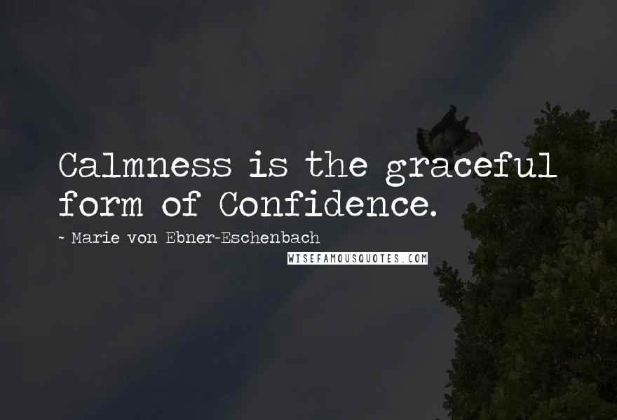 Marie Von Ebner-Eschenbach Quotes: Calmness is the graceful form of Confidence.