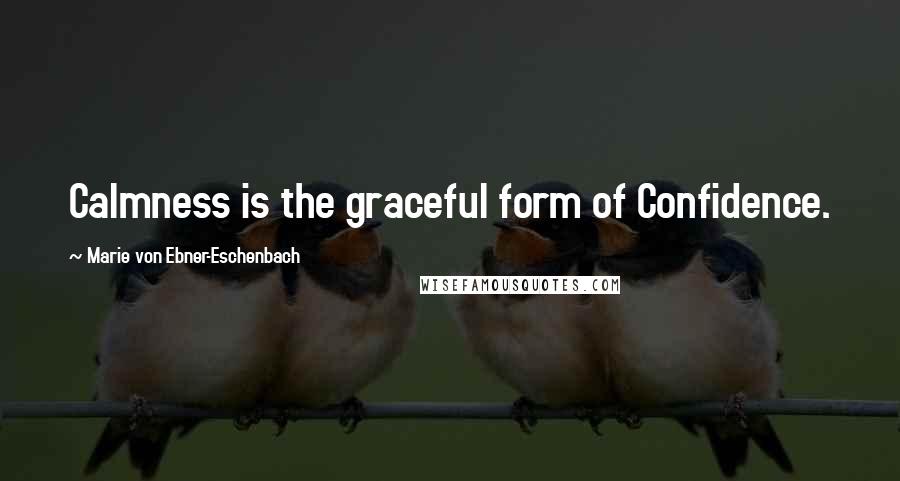 Marie Von Ebner-Eschenbach Quotes: Calmness is the graceful form of Confidence.