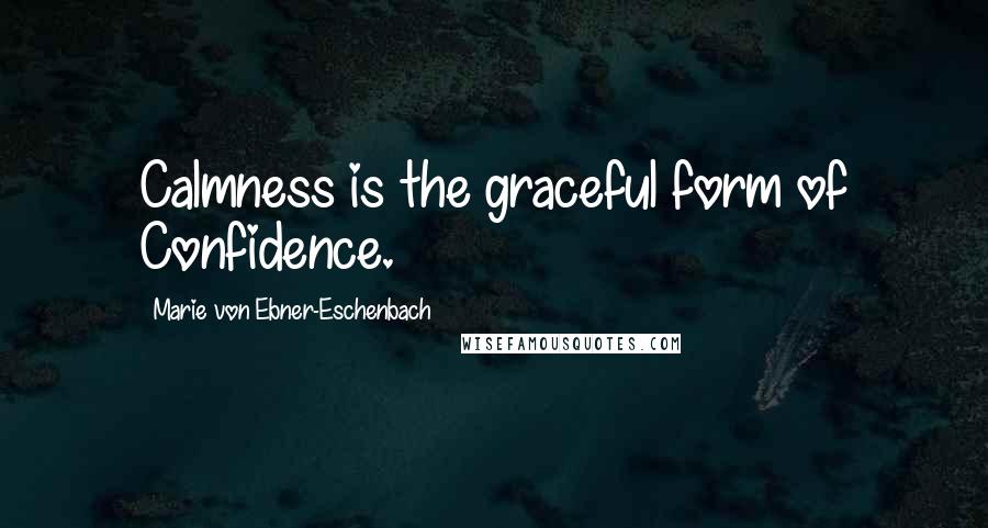 Marie Von Ebner-Eschenbach Quotes: Calmness is the graceful form of Confidence.