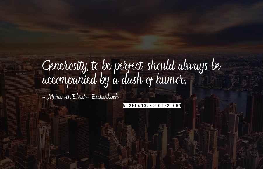 Marie Von Ebner-Eschenbach Quotes: Generosity, to be perfect, should always be accompanied by a dash of humor.
