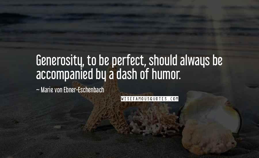 Marie Von Ebner-Eschenbach Quotes: Generosity, to be perfect, should always be accompanied by a dash of humor.