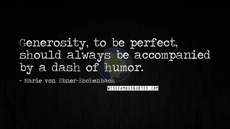 Marie Von Ebner-Eschenbach Quotes: Generosity, to be perfect, should always be accompanied by a dash of humor.