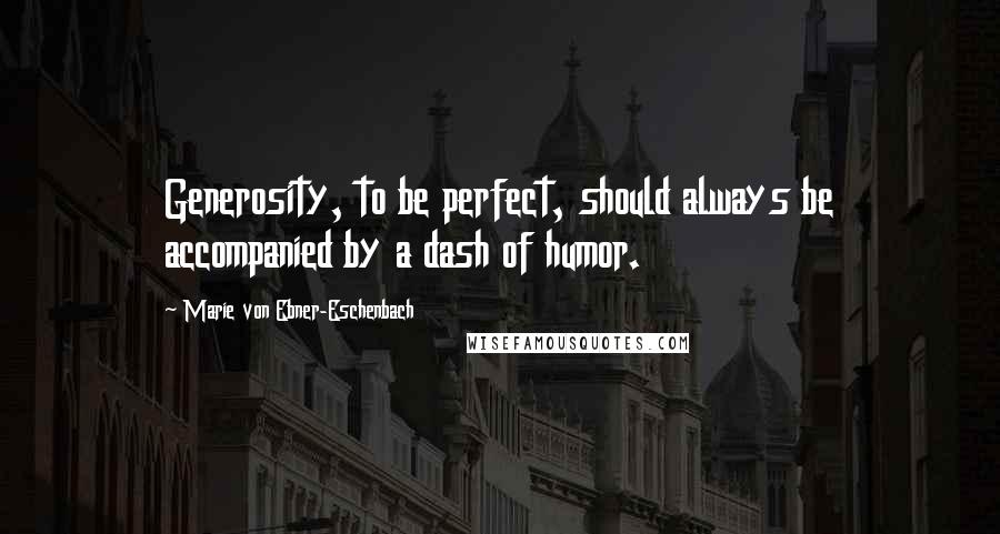 Marie Von Ebner-Eschenbach Quotes: Generosity, to be perfect, should always be accompanied by a dash of humor.