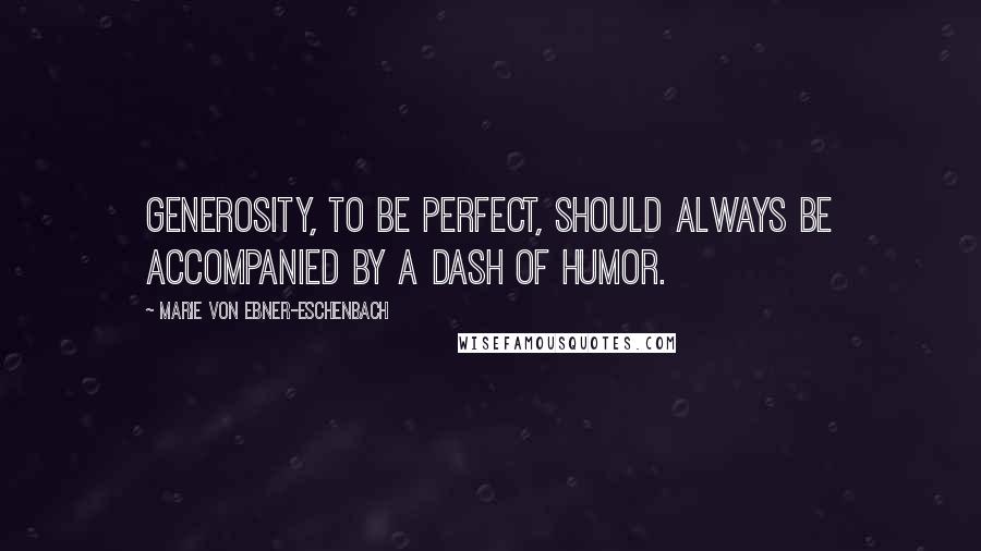 Marie Von Ebner-Eschenbach Quotes: Generosity, to be perfect, should always be accompanied by a dash of humor.