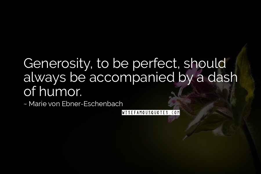 Marie Von Ebner-Eschenbach Quotes: Generosity, to be perfect, should always be accompanied by a dash of humor.