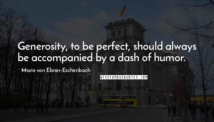 Marie Von Ebner-Eschenbach Quotes: Generosity, to be perfect, should always be accompanied by a dash of humor.