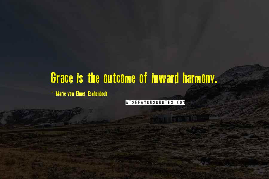 Marie Von Ebner-Eschenbach Quotes: Grace is the outcome of inward harmony.