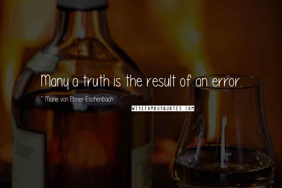 Marie Von Ebner-Eschenbach Quotes: Many a truth is the result of an error.