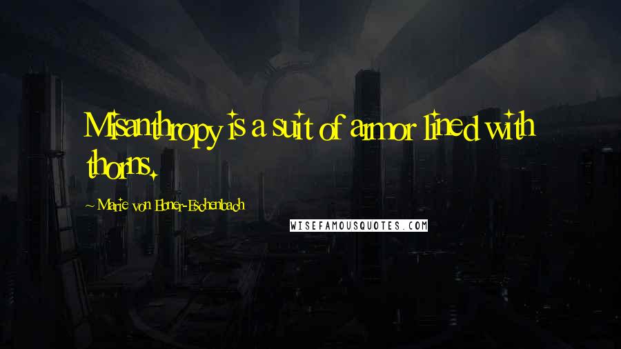 Marie Von Ebner-Eschenbach Quotes: Misanthropy is a suit of armor lined with thorns.