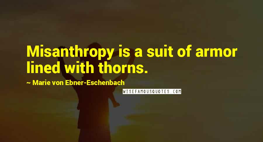 Marie Von Ebner-Eschenbach Quotes: Misanthropy is a suit of armor lined with thorns.