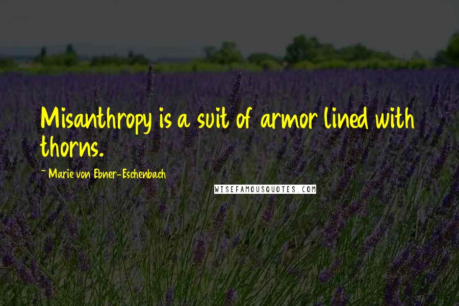 Marie Von Ebner-Eschenbach Quotes: Misanthropy is a suit of armor lined with thorns.