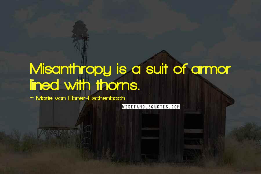 Marie Von Ebner-Eschenbach Quotes: Misanthropy is a suit of armor lined with thorns.