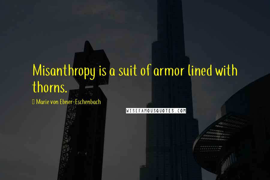 Marie Von Ebner-Eschenbach Quotes: Misanthropy is a suit of armor lined with thorns.