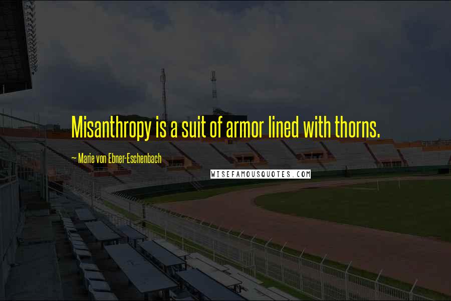Marie Von Ebner-Eschenbach Quotes: Misanthropy is a suit of armor lined with thorns.
