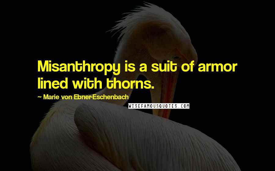 Marie Von Ebner-Eschenbach Quotes: Misanthropy is a suit of armor lined with thorns.