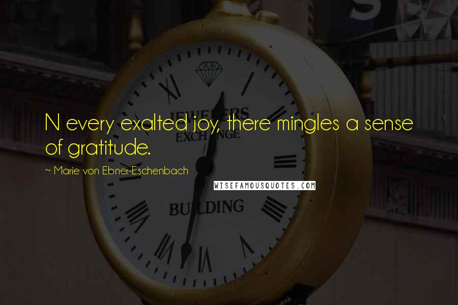 Marie Von Ebner-Eschenbach Quotes: N every exalted joy, there mingles a sense of gratitude.