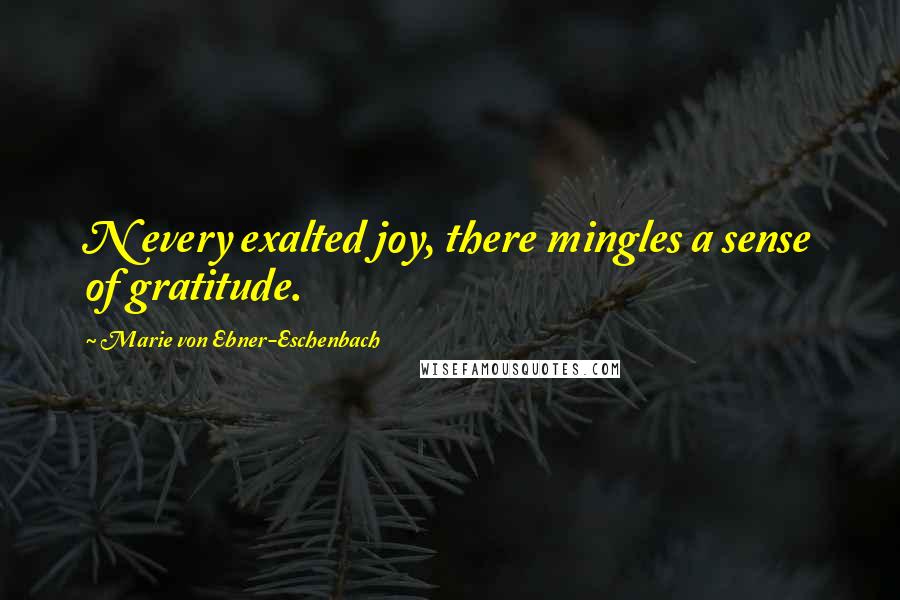 Marie Von Ebner-Eschenbach Quotes: N every exalted joy, there mingles a sense of gratitude.