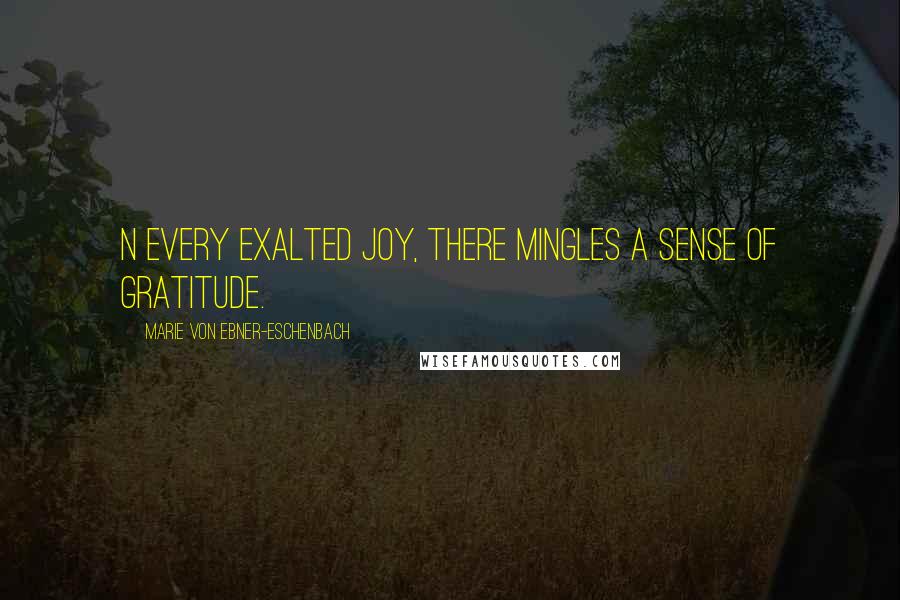 Marie Von Ebner-Eschenbach Quotes: N every exalted joy, there mingles a sense of gratitude.