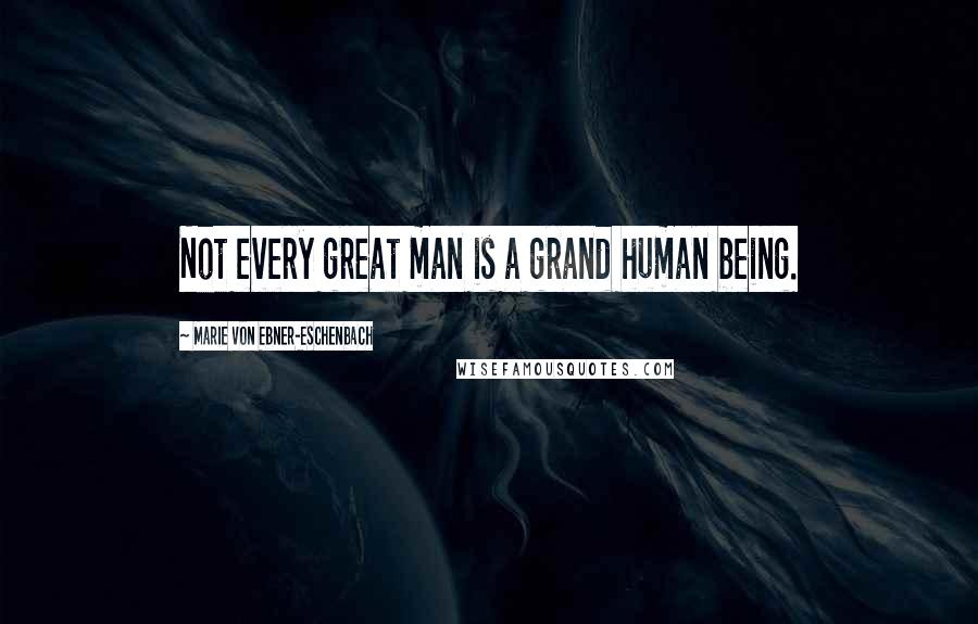 Marie Von Ebner-Eschenbach Quotes: Not every great man is a grand human being.