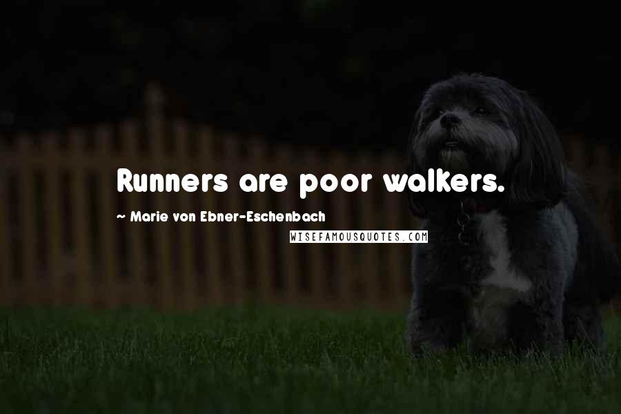 Marie Von Ebner-Eschenbach Quotes: Runners are poor walkers.