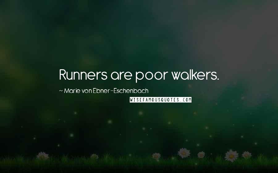 Marie Von Ebner-Eschenbach Quotes: Runners are poor walkers.
