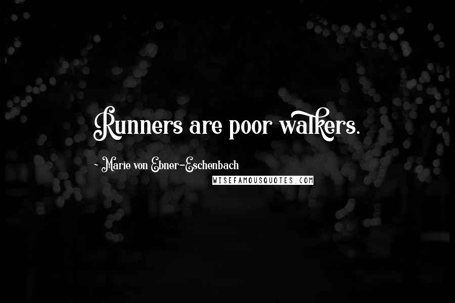 Marie Von Ebner-Eschenbach Quotes: Runners are poor walkers.