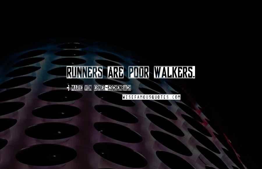 Marie Von Ebner-Eschenbach Quotes: Runners are poor walkers.