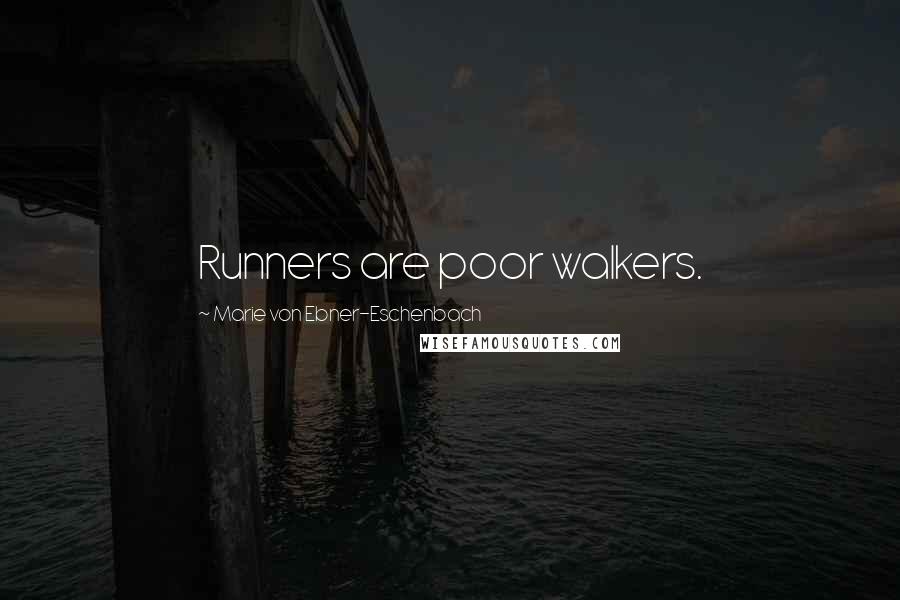 Marie Von Ebner-Eschenbach Quotes: Runners are poor walkers.