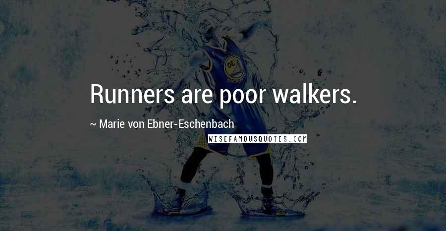 Marie Von Ebner-Eschenbach Quotes: Runners are poor walkers.